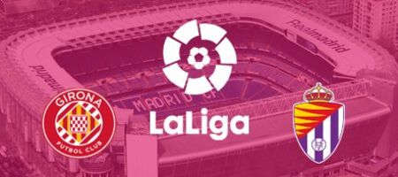 Pronostic Girona  vs Real Valladolid - La Liga
